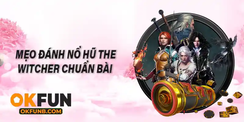 MẸO ĐÁNH NỖ HỦ THE WITCHER CHUẨN BÀI